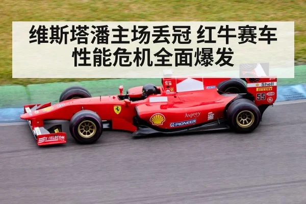 维斯塔潘主场丢冠 红牛赛车性能危机全面爆发