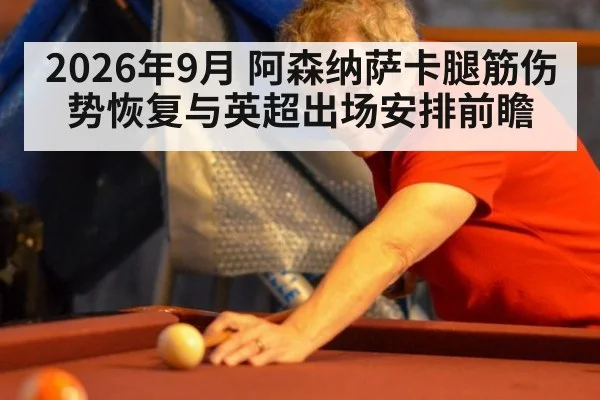 2026年9月 阿森纳萨卡腿筋伤势恢复与英超出场安排前瞻