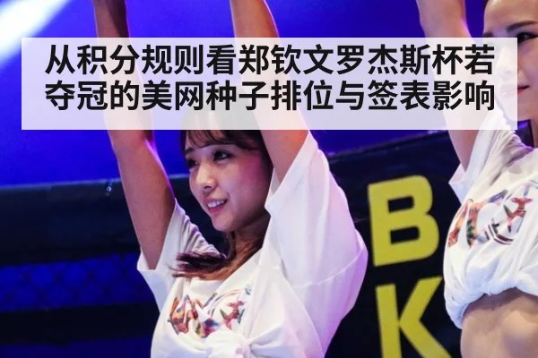 从积分规则看郑钦文罗杰斯杯若夺冠的美网种子排位与签表影响