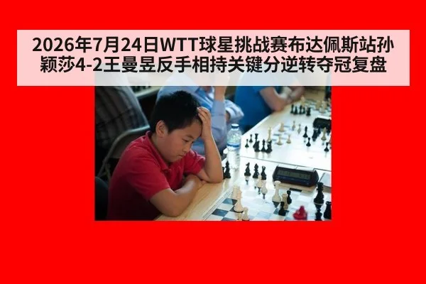 2026年7月24日WTT球星挑战赛布达佩斯站孙颖莎4-2王曼昱反手相持关键分逆转夺冠复盘
